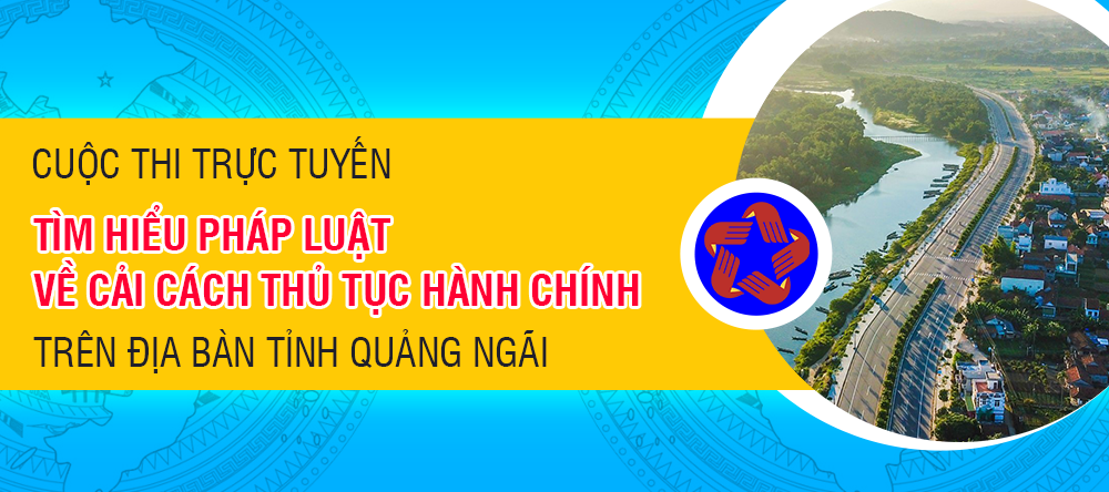 Cuộc thi trực tuyến “Tìm hiểu pháp luật về cải cách thủ tục hành chính” trên địa bàn tỉnh Quảng Ngãi